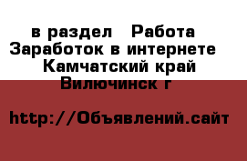  в раздел : Работа » Заработок в интернете . Камчатский край,Вилючинск г.